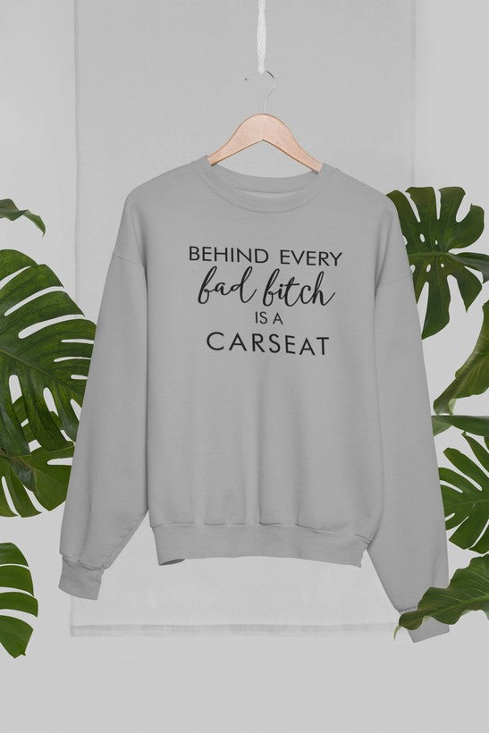 Behind Every Bad B Is A Car Seat Sweat Shirt