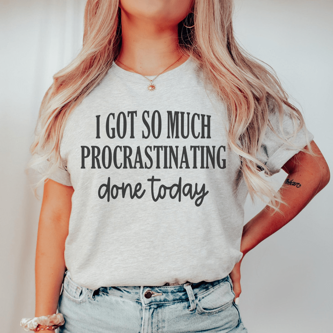 I Got So Much Procrastinating Done Today Tee