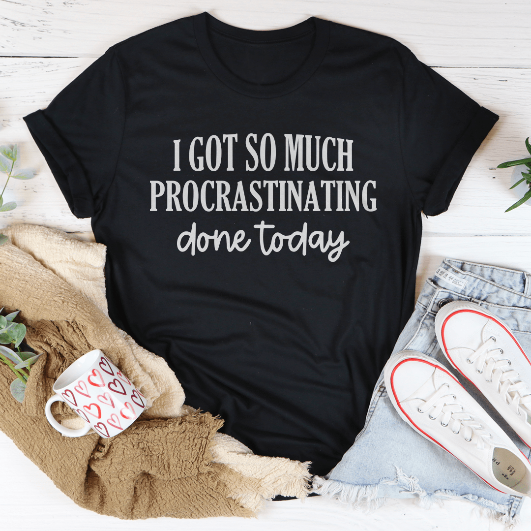 I Got So Much Procrastinating Done Today Tee
