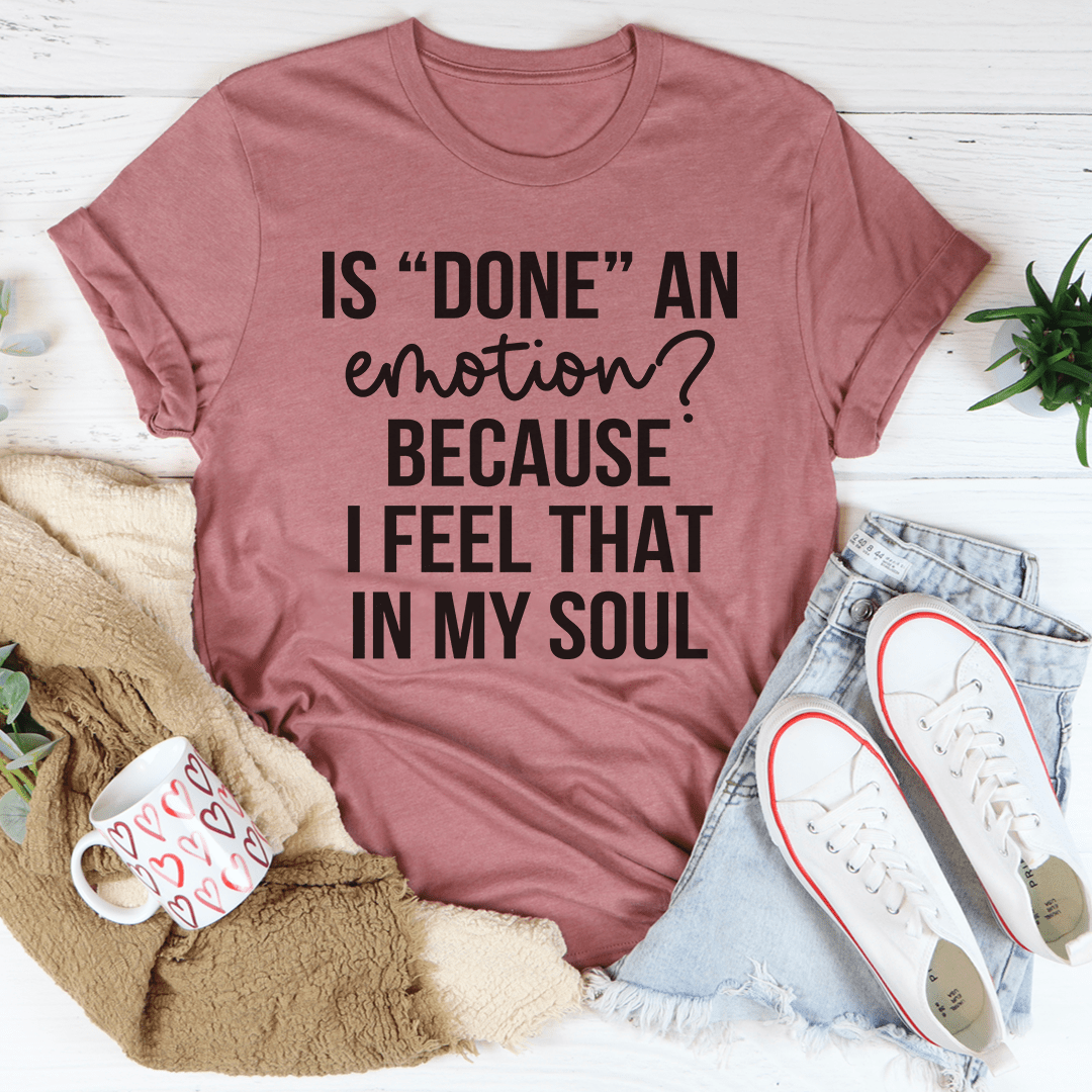 Is Done An Emotion Tee