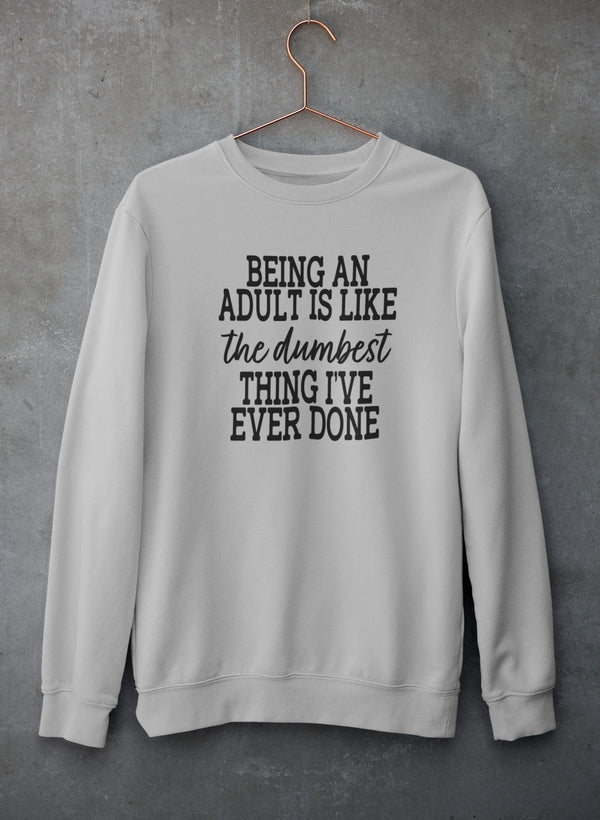 Adulting Is The Dumbest Thing I've Ever Done Sweat Shirt