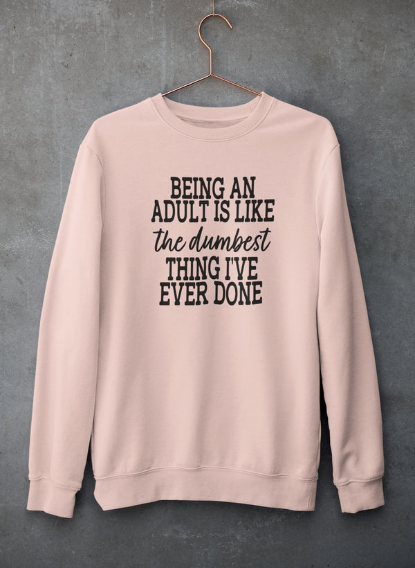 Adulting Is The Dumbest Thing I've Ever Done Sweat Shirt