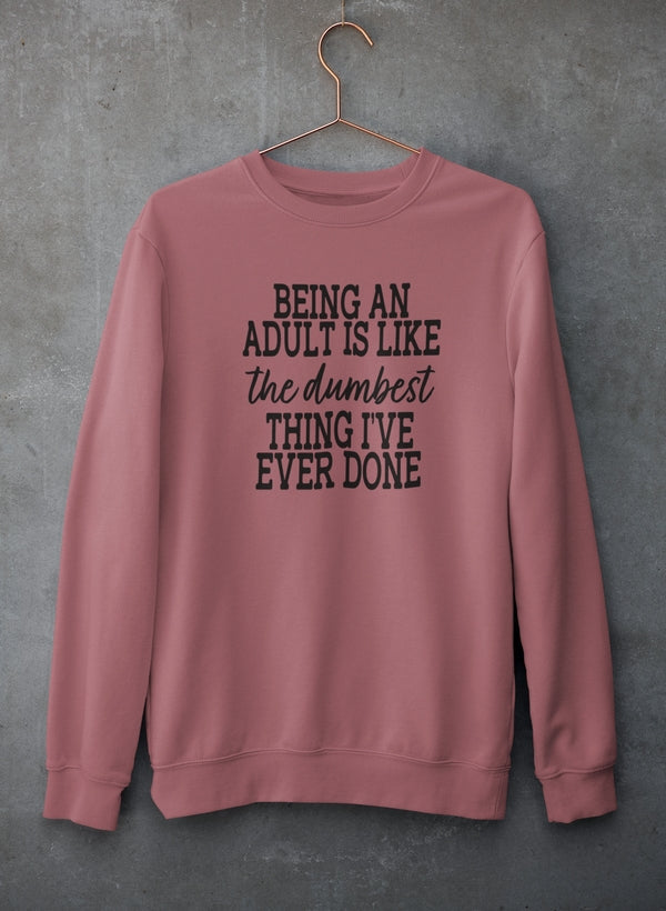 Adulting Is The Dumbest Thing I've Ever Done Sweat Shirt